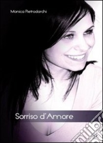 Sorriso d'amore libro di Pietrodarchi Monica