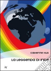 La leggenda di Iride libro di Hug Catherine