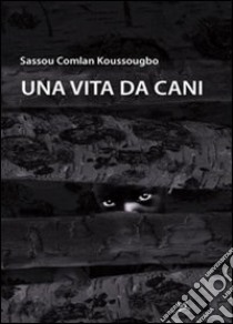 Una vita da cani libro di Koussougbo Sassou C.