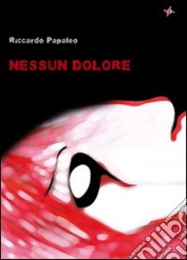 Nessun dolore libro di Papaleo Riccardo