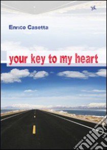 Your key to my heart libro di Casetta Enrico