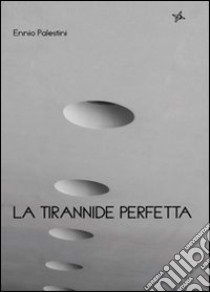 La tirannide perfetta libro di Palestini Ennio