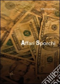 Affari sporchi libro di Degregori Italo