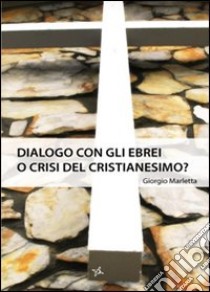 Dialogo con gli ebrei o crisi del Cristianesimo? libro di Marletta Giorgio