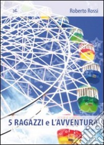 Cinque ragazzi e l'avventura libro di Rossi Roberto