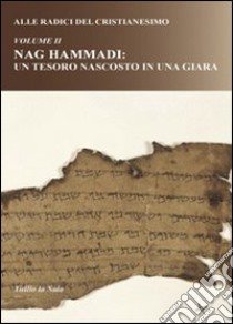 Alle radici del cristianesimo. Vol. 2: Nag Hammadi: un tesoro nascosto in una giara libro