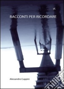 Racconti per ricordare libro di Cuppini Alessandro