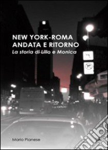 New york-Roma andata e ritorno. La storia di Lillo e Monica libro di Pianese Mario