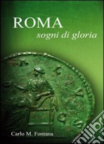 Roma. Sogni di gloria libro di Fontana Carlo M.
