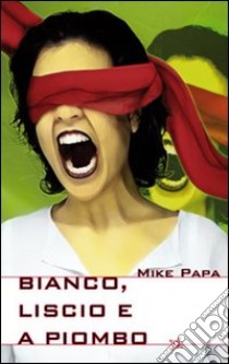 Bianco, liscio e a piombo libro di Mike Papa