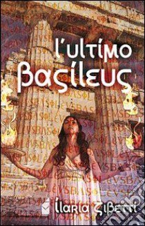 L'ultimo Basilèus libro di Zibetti Ilaria