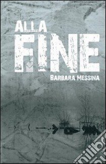 Alla fine libro di Messina Barbara