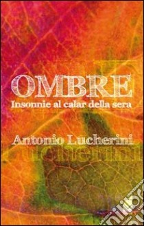 Ombre. Insonnie al calar della sera libro di Lucherini Antonio