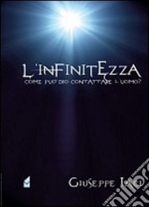 L'infinitezza. Come può l'uomo contattare Dio? libro di Iaci Giuseppe