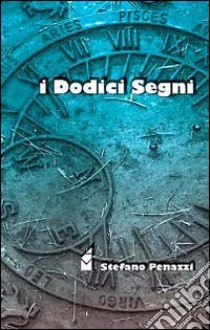 I dodici segni libro di Penazzi Stefano