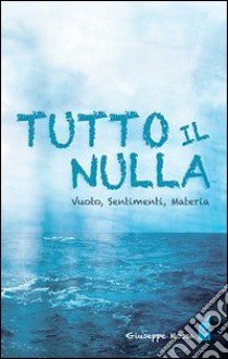 Tutto il nulla. Vuoto, sentimenti, materia libro di Mossa Giuseppe