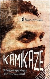 Kamikaze. Aspetti sociopsicologici del terrorismo suicida libro di Petrongolo Augusto