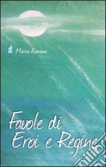 Favole di eroi e regine libro di Romano Marisa