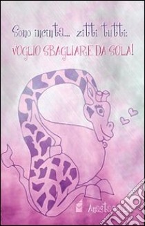 Sono incinta... zitti tutti: voglio sbagliare da sola! libro di Lai Anastasia