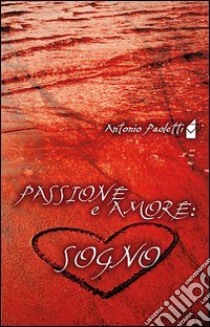 Passione e amore. Sogno libro di Paoletti Antonio