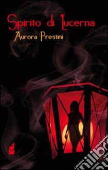 Spirito di lucerna libro di Prestini Aurora