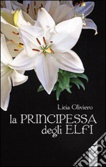 La principessa degli Elfi libro di Oliviero Licia