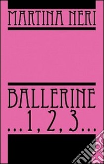 Ballerine... 1, 2, 3... libro di Neri Martina