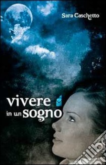 Vivere in un sogno libro di Caschetto Sara