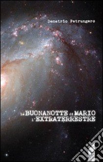 La buonanotte di Mario l'extraterrestre libro di Petrungaro Demetrio