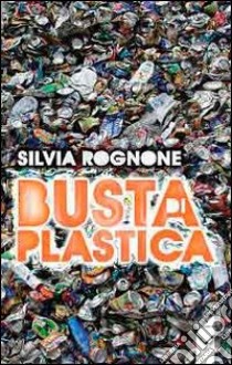 Busta di plastica libro di Rognone Silvia