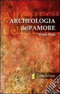 Archeologia dell'amore (1) libro di Mike di Conte