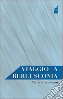 Viaggio a Berlusconia libro di Carbonaro Mauro