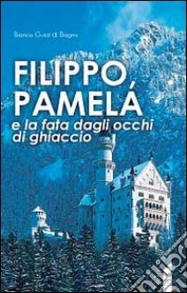 Filippo, Pamela e la fata dagli occhi di ghiaccio libro di Guidi di Bagno Bianca