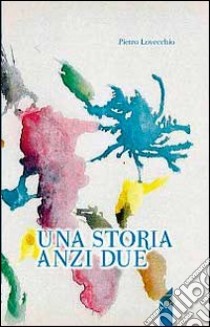 Una storia anzi due libro di Lovecchio Pietro