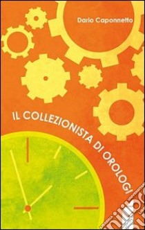 Il collezionista di orologi libro di Caponnetto Dario