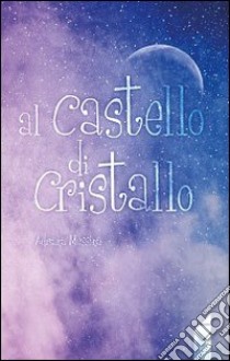 Al castello di cristallo libro di Messina Adriana