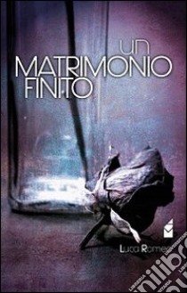 Un matrimonio finito libro di Romeo Luca