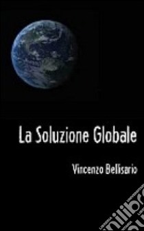 La soluzione globale libro di Bellisario Vincenzo