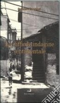 La difficile indagine sentimentale libro di Cangelosi Salvatore