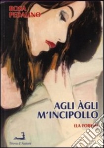 Agli àgli m'incipollo (La forma) libro di Pedalino Rosa