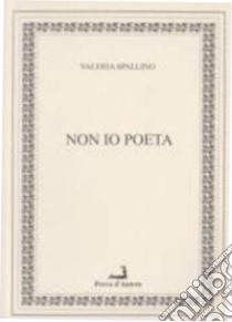 Non io poeta libro di Spallino Valeria