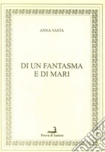 Di un fantasma e di mari libro di Vasta Anna