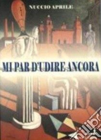 Mi par d'udire ancora libro di Aprile Nuccio