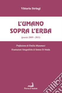 L'umano sopra l'erba (poesie 2009-2011) libro di Stringi Vittorio