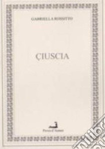 Ciuscia. Testo siciliano e italiano libro di Rossitto Gabriella
