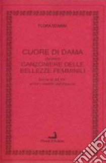 Cuore di dama. Canzoniere ovvero delle bellezze femminili. Ediz. italiana e francese libro di Somma Flora