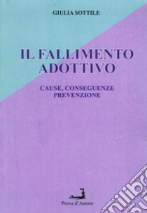 Il fallimento adottivo. Cause, conseguenze, prevenzione libro di Sottile Giulia