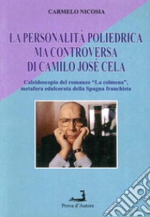 La personalità poliedrica ma controversa di Camilo Josè Cela. Caleidoscopio del romanzo «La Colmena», metafora edulcorata della Spagna franchista libro di Nicosia Carmelo