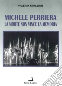 Michele Perriera. La morte non vince la memoria libro di Spallino Valeria