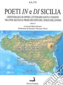 Poeti in e di Sicilia. Crestomanzia di opere letterarie edite e inedite tra fine secolo e primi decenni del terzo millennio. Vol. 1 libro di Grasso M. (cur.)